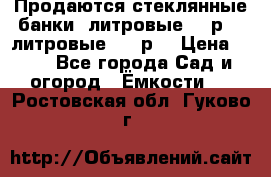 Продаются стеклянные банки 5литровые -40р, 3 литровые - 25р. › Цена ­ 25 - Все города Сад и огород » Ёмкости   . Ростовская обл.,Гуково г.